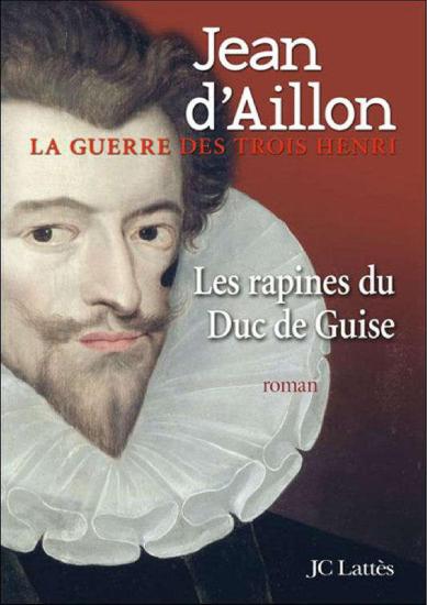 [Guerre des trois Henri-1] Les rapines du duc de Guise