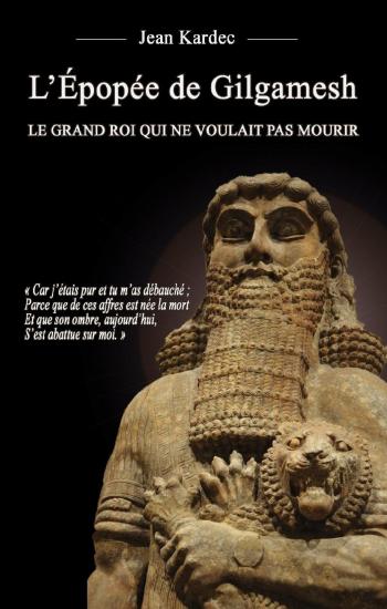 L'&Eacute;pop&eacute;e de Gilgamesh : Le grand roi qui ne voulait pas mourir (French Edition)