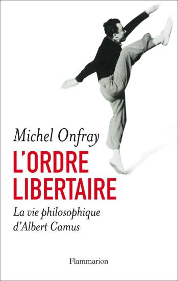 L'ordre libertaire: La vie philosophique d'Albert Camus (LITTERATURE FRA) (French Edition)