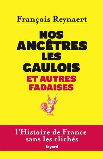 Nos anc&ecirc;tres les Gaulois et autres fadaises
